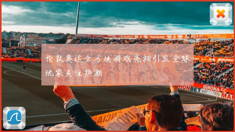 伦敦奥运会方块游戏亮相引发全球玩家关注热潮
