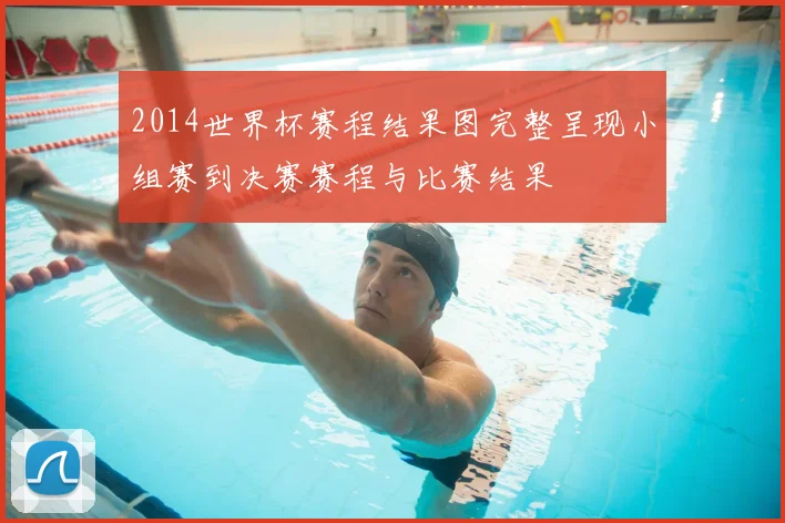2014世界杯赛程结果图完整呈现小组赛到决赛赛程与比赛结果