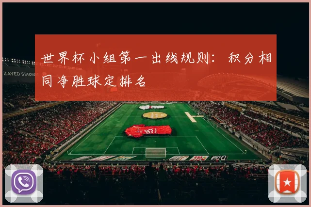 世界杯小组第一出线规则：积分相同净胜球定排名