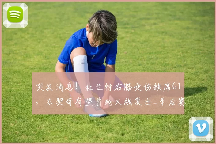 突发消息！杜兰特右膝受伤缺席G1，东契奇有望首轮火线复出_季后赛_NBA_火箭