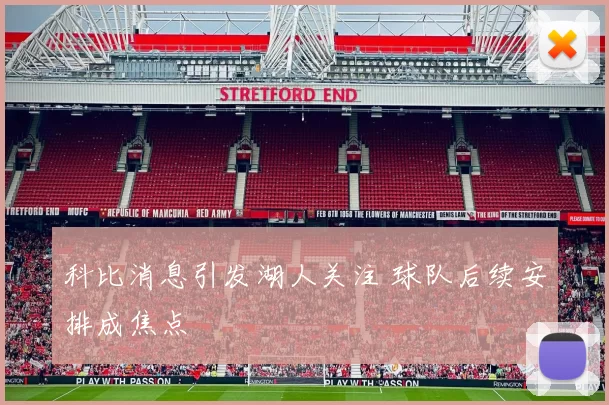 科比消息引发湖人关注 球队后续安排成焦点